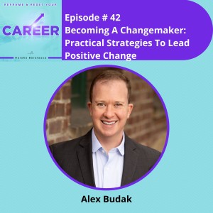 Episode 42. Becoming A Changemaker: Practical Strategies To Lead Positive Change - Alex Budak