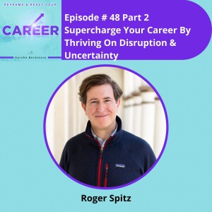 Episode 48. Part 2 Supercharge Your Career By Thriving On Disruption & Uncertainty - Roger Spitz