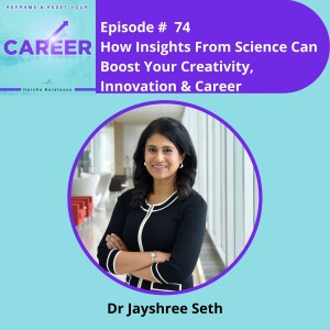 Episode 74. How Insights From Science Can Boost Your Creativity, Innovation & Career – Dr Jayshree Seth