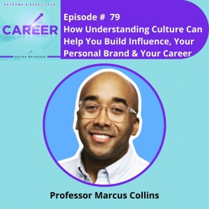 Episode 79. How Understanding Culture Can Help You Build Influence, Your Personal Brand & Your Career – Professor Marcus Collins