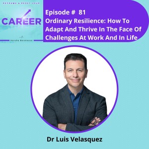 Episode 81. Ordinary Resilience: How To Adapt And Thrive In The Face Of Challenges At Work And In Life – Dr Luis Velasquez