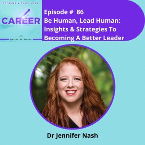 Episode 86. Be Human, Lead Human: Insights & Strategies To Becoming A Better Leader  – Dr Jennifer Nash