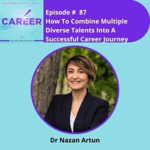 Episode 87. How To Combine Multiple Diverse Talents Into A Successful Career Journey – Dr Nazan Artun