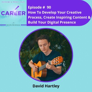 Episode 90. How To Develop Your Creative Process, Create Inspiring Content & Develop Your Online Presence – David Hartley