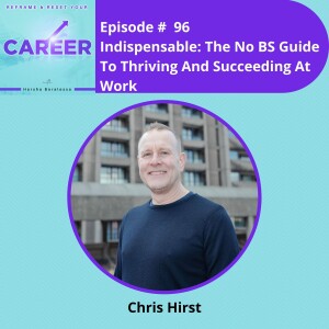 Episode 96. Indispensable: The No BS Guide To Thriving And Succeeding At Work – Chris Hirst