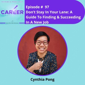 Episode 97. Don’t Stay In Your Lane: A Guide To Finding & Succeeding In A New Job – Cynthia Pong