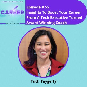 Episode 55. Insights To Boost Your Career From A Tech Executive Turned Award Winning Coach - Tutti Taygerly
