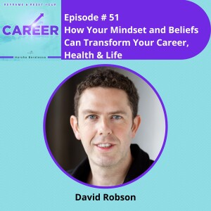 Episode 51. How Your Mindset and Beliefs Can Transform Your Career, Health & Life – David Robson