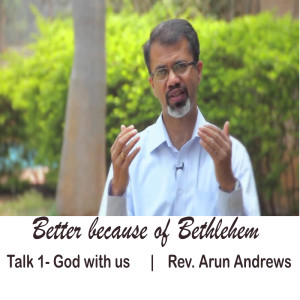 Better because of Bethlehem - Talk 1 - Rev. Arun Andrews