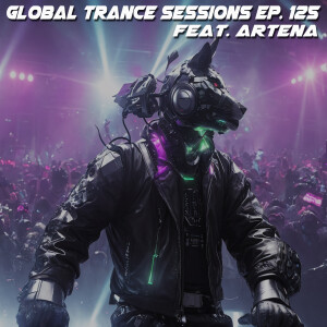 Global Trance Sessions Ep. 125 Feat. Artena