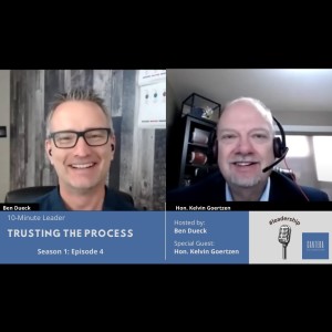 Trusting the Process with Hon. Kelvin Goertzen - The 10-Minute Leader S1 Ep 4