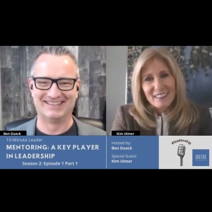 Mentoring: A Key Player in Leadership Part 1 with Kim Ulmer - The 10-Minute Leader S2 Ep1