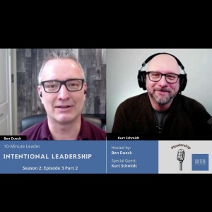 Intentional Leadership Part 2 with Kurt Schmidt - The 10-Minute Leader S2 Ep3