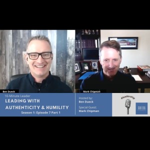 Leading with Authenticity & Humility Part 1 with Mark Chipman - The 10-Minute Leader S1 Ep7