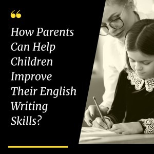 How Parents Can Help Children Improve Their English Writing Skills