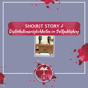 Sho(r)t Story 2: Distributionsmöglichkeiten im Selfpublishing