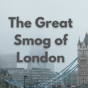 EP 28: The Great Smog of London (Story Time)