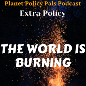 EP 30: EXTRA POLICY- The World is Burning
