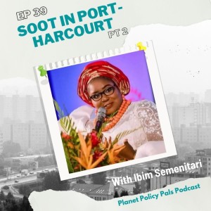 EP 39: Discussing Soot in Port-Harcourt with Ibim Semenitari PT 2