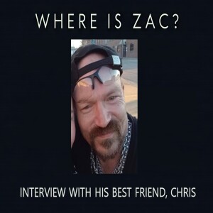 Where is Zac?  Interview with his best friend, Chris