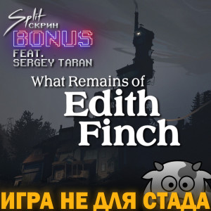 Игра What Remains Of Edith Finch и её важность (f. SergeyTaran) | Подкаст Split Скрин BONUS 65