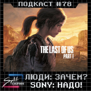 Зачем нужен ремейк The Last Of Us, подробности GTA6, цены на VR | Подкаст Split Скрин #78