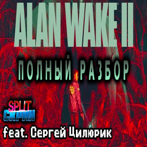 Alan Wake 2 - Полный разбор игры (feat. Сергей Цилюрик) | Подкаст Split Скрин BONUS 83