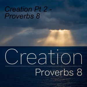 Creation Pt 2 - Proverbs 8