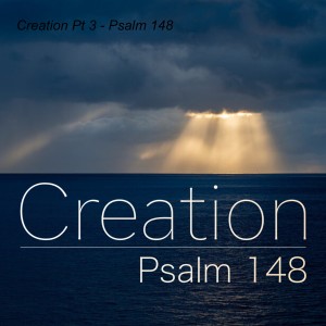 Creation Pt 3 - Psalm 148