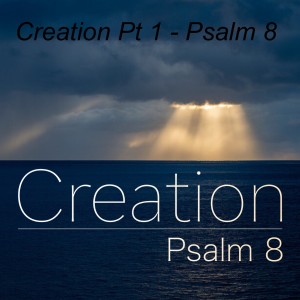 Creation Pt 1 - Psalm 8