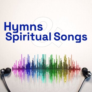 Hymns & Spiritual Songs Pt. 1 - I Know Whom I Have Believed