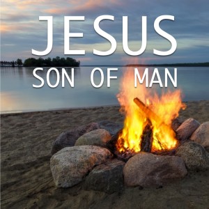 Jesus Pt 2 - Son of Man