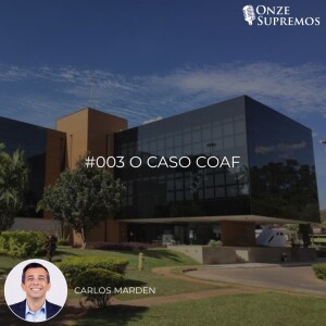 #003 O Caso COAF (com Carlos Marden)