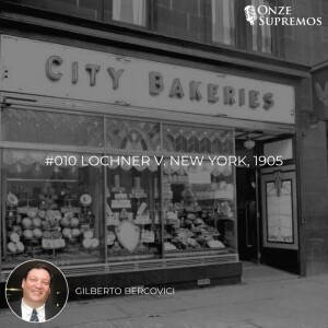 #010 Lochner v. New York, 1905 (com Gilberto Bercovici)