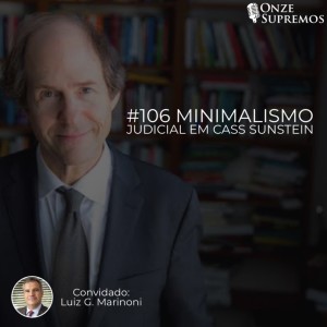 #106 Minimalismo Judicial em Cass Sunstein (com Luiz G. Marinoni)