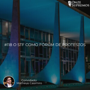 #118 O STF como fórum de protestos (com Matheus Casimiro)