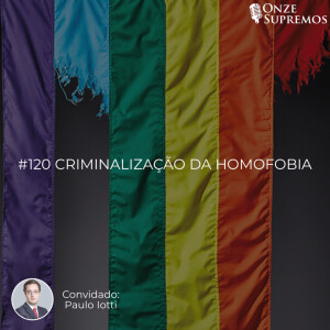 #120 Criminalização da Homofobia (com Paulo Iotti)