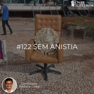 #122 Sem anistia (com Wallace Corbo)