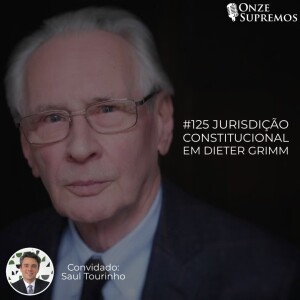 #125 Jurisdição Constitucional em Dieter Grimm (com Saul Tourinho)