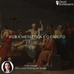 #128 A metaética e o Direito (com Ana Luíza Rodrigues Braga)