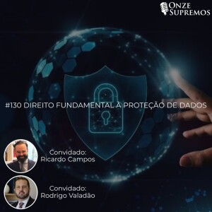 #130 Direito Fundamental à Proteção de Dados (com Ricardo Campos e Rodrigo Valadão)