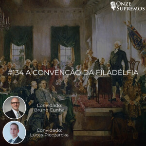 #134 A Convenção da Filadélfia (Bruno Cunha e Lucas Pieczarcka)