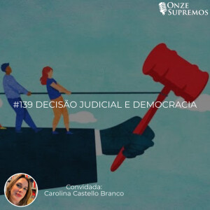 #139 Decisão Judicial e Democracia (com Carolina Castello Branco)