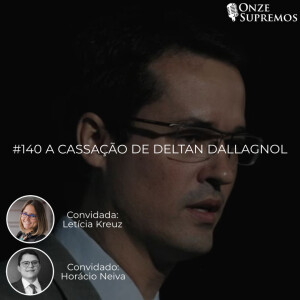 #140 A cassação de Deltan Dallagnol (com Letícia Kreuz e Horacio Neiva)