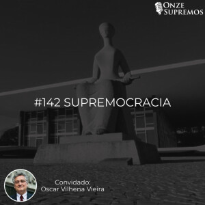 #142 Supremocracia (com Oscar Vilhena Vieira)