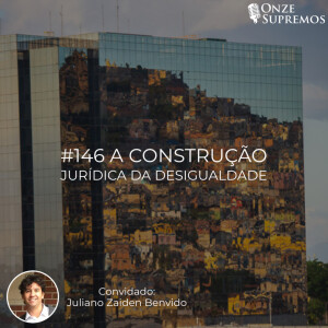 #146 A construção jurídica da desigualdade (com Juliano Zaiden Benvindo)