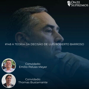 #148 A teoria da decisão de Luís Roberto Barroso (com Emílio Peluso Meyer e Thomas Bustamante)