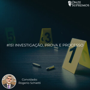 #151 Investigação, Prova e Processo (com Rogério Schietti)