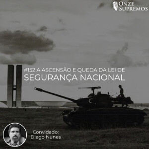 #152 A ascensão e queda da Lei de Segurança Nacional (com Diego Nunes)