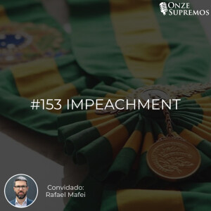 #153 Impeachment (com Rafael Mafei)